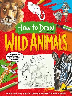 How To Draw: Wild Animals: Quick and easy steps to drawing wonderful wild animals - Jennifer Bell - cover