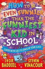 How to Be Even Funnier than the Funniest Kid in School: 100's More Jokes to Crack-up your Class