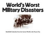 World's Worst Military Disasters: Battlefield Calamities from the Ancient World to the Present Day