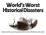 World's Worst Historical Disasters: Natural and Man-made Catastrophes from the Ancient World to the Present Day