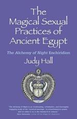 Magical Sexual Practices of Ancient Egypt, The: The Alchemy of Night Enchiridion