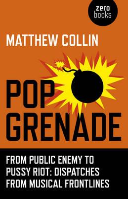 Pop Grenade - From Public Enemy to Pussy Riot - Dispatches from Musical Frontlines - Matthew Collin - cover