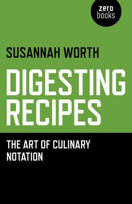 Digesting Recipes - The Art of Culinary Notation - Susannah Worth - cover