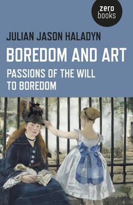 Boredom and Art – Passions of the Will To Boredom - Julian Jason Haladyn - cover