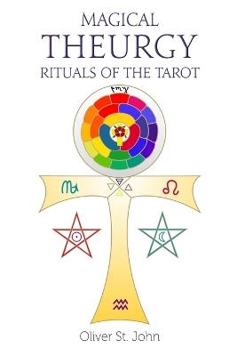 Magical Theurgy - Rituals of the Tarot - Oliver St John - cover