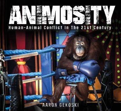 Animosity: Human-Animal Conflict in the 21st Century - Aaron Gekoski - cover