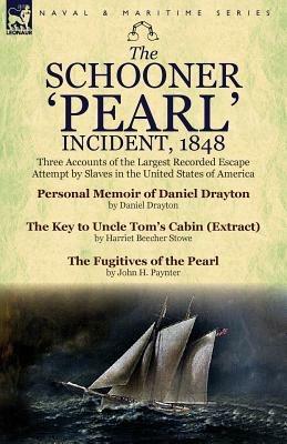 The Schooner 'Pearl' Incident, 1848: Three Accounts of the Largest Recorded Escape Attempt by Slaves in the United States of America - Daniel Drayton,Harriet Beecher Stowe,John H Paynter - cover