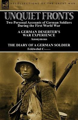 Unquiet Fronts: Two Personal Accounts of German Soldiers During the First World War - Feldwebel C--,Anonymous - cover