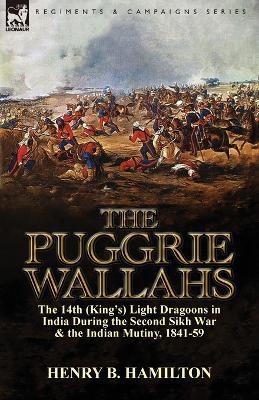 The Puggrie Wallahs: the 14th (King's) Light Dragoons in India During the Second Sikh War and in the Indian Mutiny, 1841-59 - Henry Blackburne Hamilton - cover