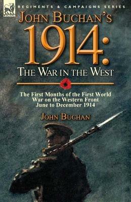 John Buchan's 1914: the War in the West-the First Months of the First World War on the Western Front-June to December 1914 - John Buchan - cover