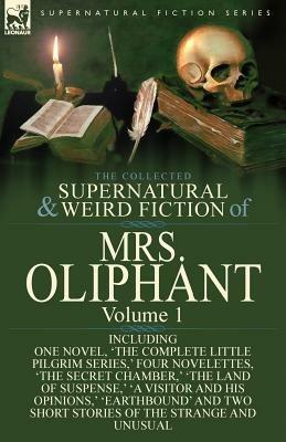 The Collected Supernatural and Weird Fiction of Mrs Oliphant: Volume 1-Including One Novel, 'The Complete Little Pilgrim Series, ' Four Novelettes, 't - Margaret Wilson Oliphant - cover
