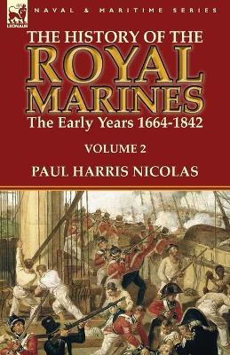 The History of the Royal Marines: the Early Years 1664-1842: Volume 2 - Paul Harris Nicolas - cover