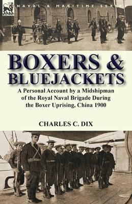 Boxers & Bluejackets: A Personal Account by a Midshipman of the Royal Naval Brigade During the Boxer Uprising, China 1900 - Charles C Dix - cover