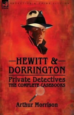 Hewitt & Dorrington Private Detectives: the Complete Casebooks - Arthur Morrison - cover
