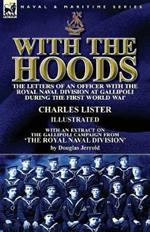 With the Hoods: the Letters of an Officer with the Royal Naval Division at Gallipoli during the First World War, With an Extract on the Gallipoli Campaign from 'The Royal Naval Division'