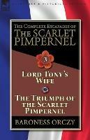 The Complete Escapades of The Scarlet Pimpernel-Volume 3: Lord Tony's Wife & The Triumph of the Scarlet Pimpernel - Baroness Orczy - cover