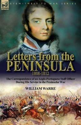 Letters from the Peninsula 1808-1812: the Correspondence of an Anglo-Portuguese Staff Officer During His Service in the Peninsular War - William Warre - cover