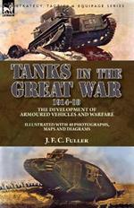 Tanks in the Great War, 1914-18: the Development of Armoured Vehicles and Warfare