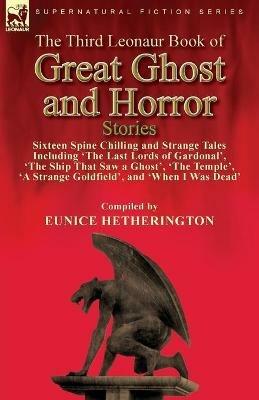 The Third Leonaur Book of Great Ghost and Horror Stories: Sixteen Spine Chilling and Strange Tales Including 'The Last Lords of Gardonal', 'The Ship That Saw a Ghost', 'The Temple', 'A Strange Goldfield', and 'When I Was Dead' - cover