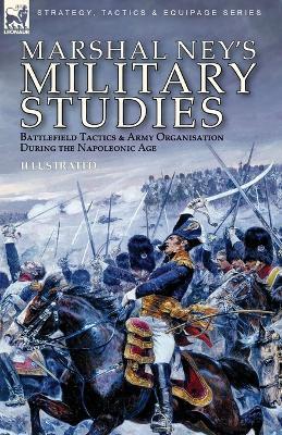 Marshal Ney's Military Studies: Battlefield Tactics and Army Organisation During the Napoleonic Age - Michel Ney - cover