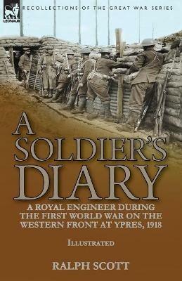 A Soldier's Diary: a Royal Engineer During the First World War on the Western Front at Ypres, 1918 - Ralph Scott - cover