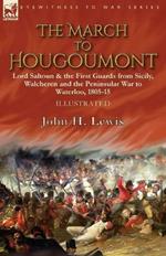 The March to Hougoumont: Lord Saltoun & the First Guards from Sicily, Walcheren and the Peninsular War to Waterloo