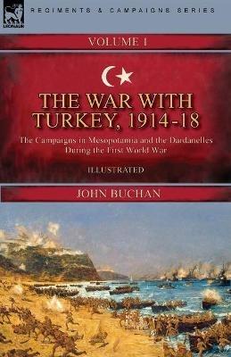 The War with Turkey, 1914-18----Volume 1: the Campaigns in Mesopotamia and the Dardanelles During the First World War - John Buchan - cover