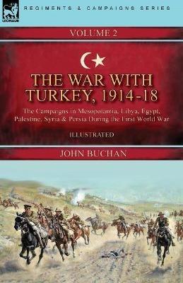 The War with Turkey, 1914-18----Volume 2: the Campaigns in Mesopotamia, Libya, Egypt, Palestine, Syria and Persia During the First World War - John Buchan - cover