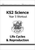 KS2 Science Year 5 Workout: Life Cycles & Reproduction - CGP Books - cover