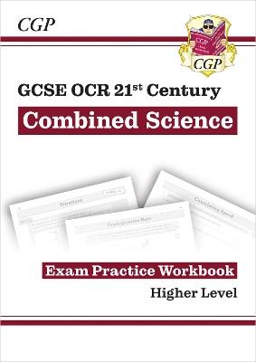 GCSE Combined Science: OCR 21st Century Exam Practice Workbook - Higher - CGP Books - cover