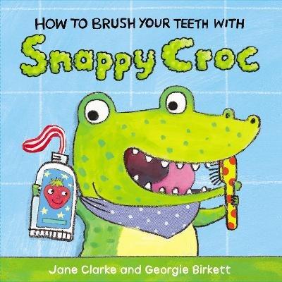 How to Brush Your Teeth with Snappy Croc - Jane Clarke - cover