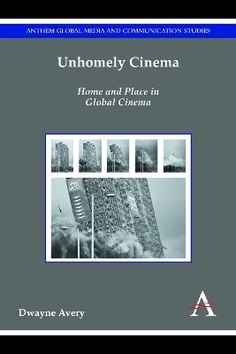 Unhomely Cinema: Home and Place in Global Cinema - Dwayne Avery - cover