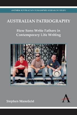 Australian Patriography: How Sons Write Fathers in Contemporary Life Writing - Stephen Mansfield - cover