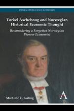 Torkel Aschehoug and Norwegian Historical Economic Thought: Reconsidering a Forgotten Norwegian Pioneer Economist