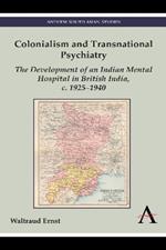 Colonialism and Transnational Psychiatry: The Development of an Indian Mental Hospital in British India, c. 1925-1940