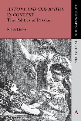 'Antony and Cleopatra' in Context: The Politics of Passion - Keith Linley - cover