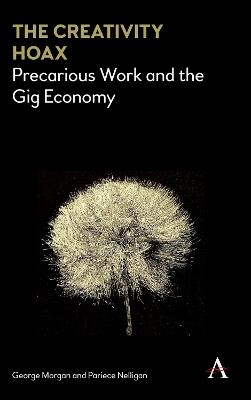 The Creativity Hoax: Precarious Work and the Gig Economy - George Morgan,Pariece Nelligan - cover