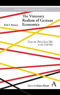 The Visionary Realism of German Economics: From the Thirty Years' War to the Cold War - Erik S. Reinert - cover