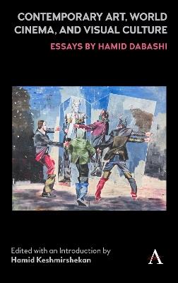 Contemporary Art, World Cinema, and Visual Culture: Essays by Hamid Dabashi - cover