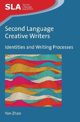 Second Language Creative Writers: Identities and Writing Processes - Yan Zhao - cover