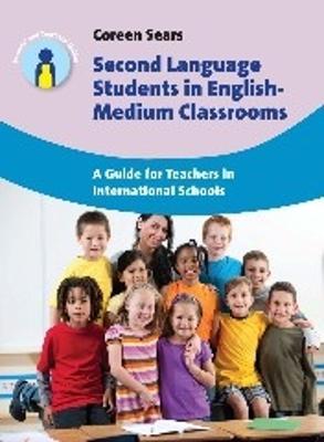 Second Language Students in English-Medium Classrooms: A Guide for Teachers in International Schools - Coreen Sears - cover