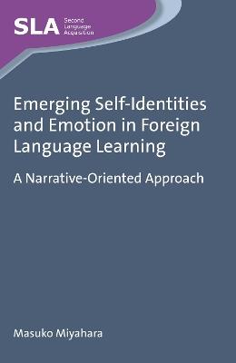 Emerging Self-Identities and Emotion in Foreign Language Learning: A Narrative-Oriented Approach - Masuko Miyahara - cover