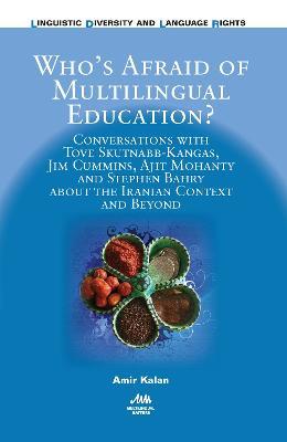 Who’s Afraid of Multilingual Education?: Conversations with Tove Skutnabb-Kangas, Jim Cummins, Ajit Mohanty and Stephen Bahry about the Iranian Context and Beyond - Amir Kalan - cover