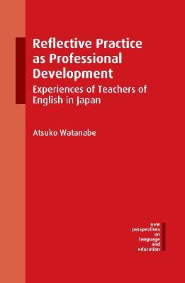 Reflective Practice as Professional Development: Experiences of Teachers of English in Japan - Atsuko Watanabe - cover
