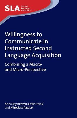 Willingness to Communicate in Instructed Second Language Acquisition: Combining a Macro- and Micro-Perspective - Anna Mystkowska-Wiertelak,Miroslaw Pawlak - cover