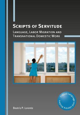 Scripts of Servitude: Language, Labor Migration and Transnational Domestic Work - Beatriz P. Lorente - cover