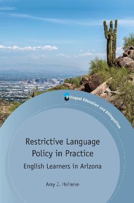 Restrictive Language Policy in Practice: English Learners in Arizona - Amy J. Heineke - cover