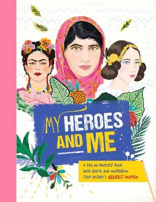 My Heroes and Me: A fill-in-yourself book with advice and inspiration from history's greatest women - Anna Brett - cover