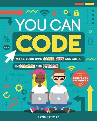 You Can Code: Make your own games, apps and more in Scratch and Python - Kevin Pettman - cover