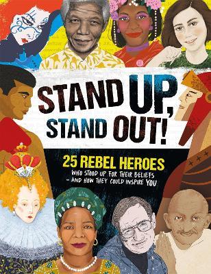 Stand Up, Stand Out!: 25 rebel heroes who stood up for what they believe - Kay Woodward - cover